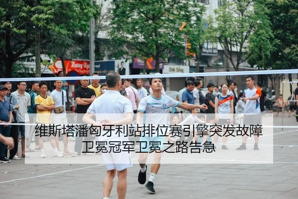 维斯塔潘匈牙利站排位赛引擎突发故障 卫冕冠军卫冕之路告急